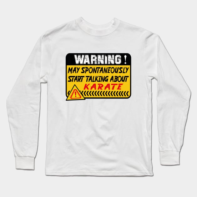 Karate, May Spontaneously Start Talking About Karate Long Sleeve T-Shirt by safoune_omar